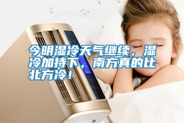 今明濕冷天氣繼續(xù),濕冷加持下,南方真的比北方冷!