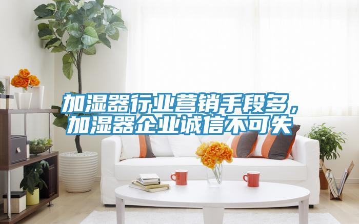 加濕器行業(yè)營(yíng)銷手段多,加濕器企業(yè)誠(chéng)信不可失