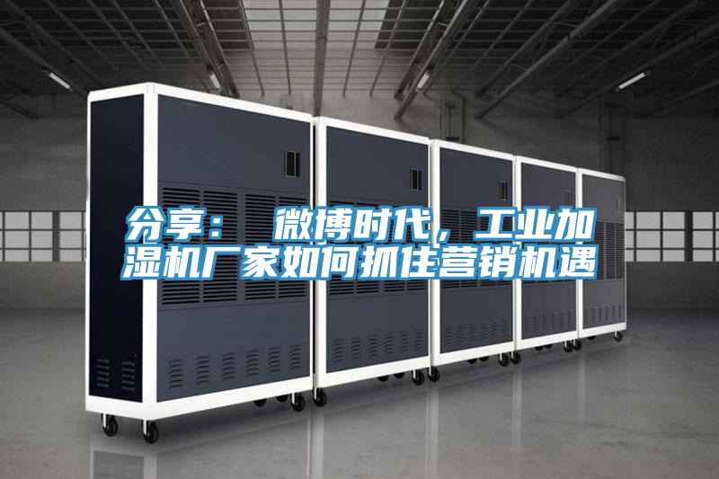 分享: 微博時代,工業加濕機廠家如何抓住營銷機遇