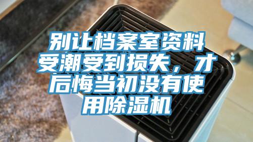 別讓檔案室資料受潮受到損失,才后悔當初沒有使用除濕機