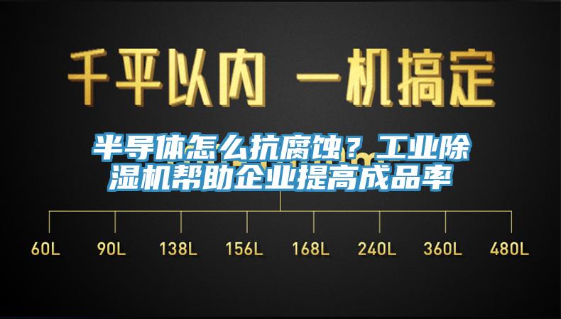 半導體怎么抗腐蝕?工業除濕機幫助企業提高成品率