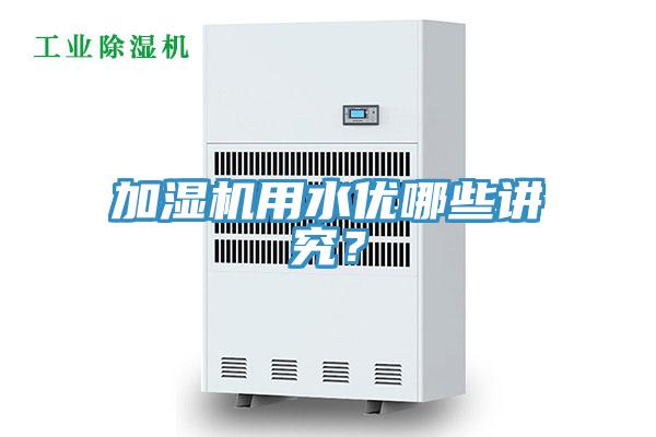 加濕機用水優(yōu)哪些講究?