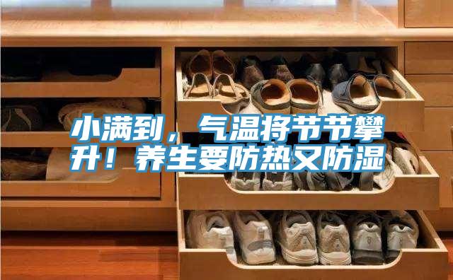 小滿(mǎn)到，氣溫將節(jié)節(jié)攀升！養(yǎng)生要防熱又防濕