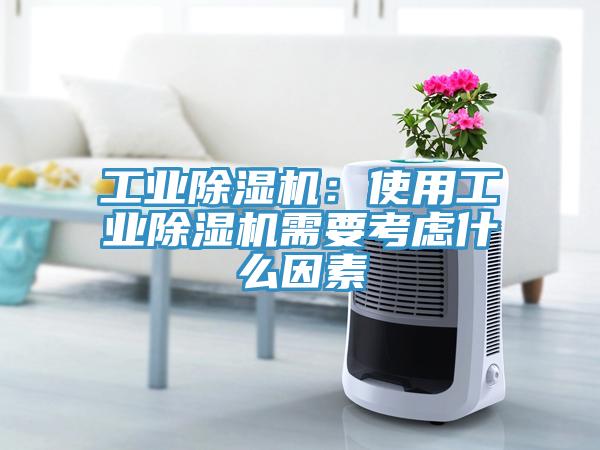 工業除濕機:使用工業除濕機需要考慮什么因素