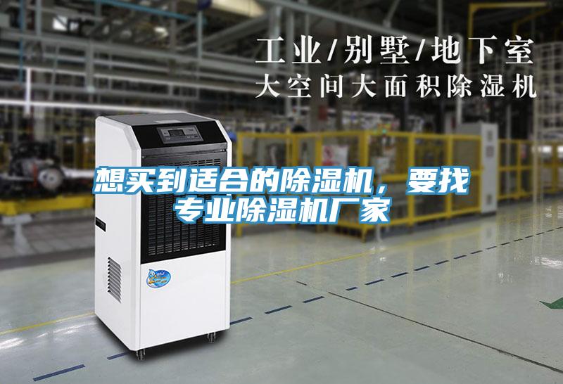 想買(mǎi)到適合的除濕機(jī)，要找專業(yè)除濕機(jī)廠家