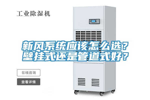 新風(fēng)系統(tǒng)應(yīng)該怎么選？壁掛式還是管道式好？