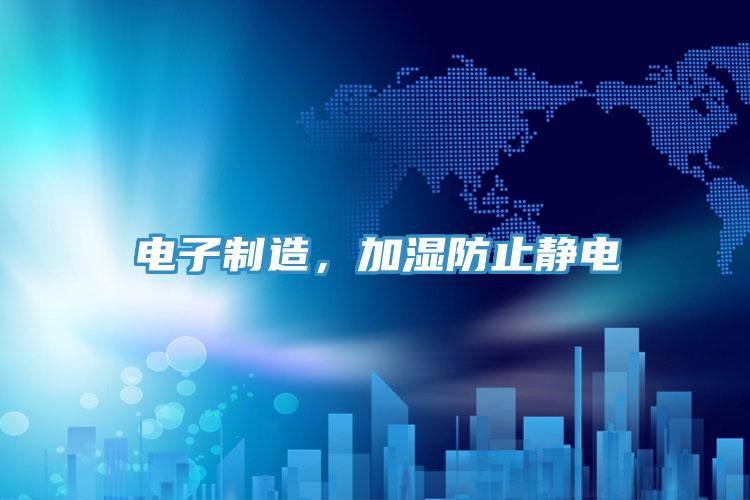 電子制造，加濕防止靜電