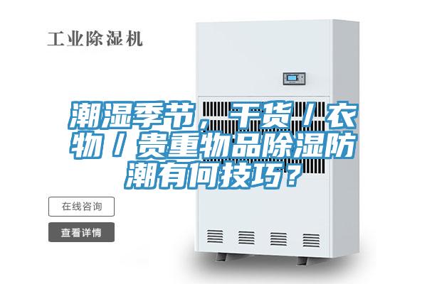 潮濕季節,干貨/衣物/貴重物品除濕防潮有何技巧?