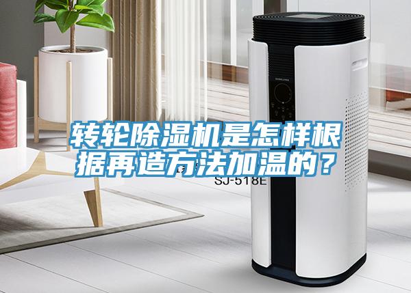 轉輪除濕機是怎樣根據再造方法加溫的?