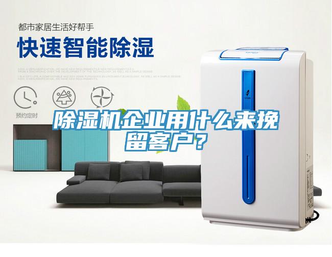 除濕機(jī)企業(yè)用什么來挽留客戶?