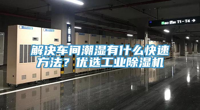 解決車間潮濕有什么快速方法？優選工業除濕機