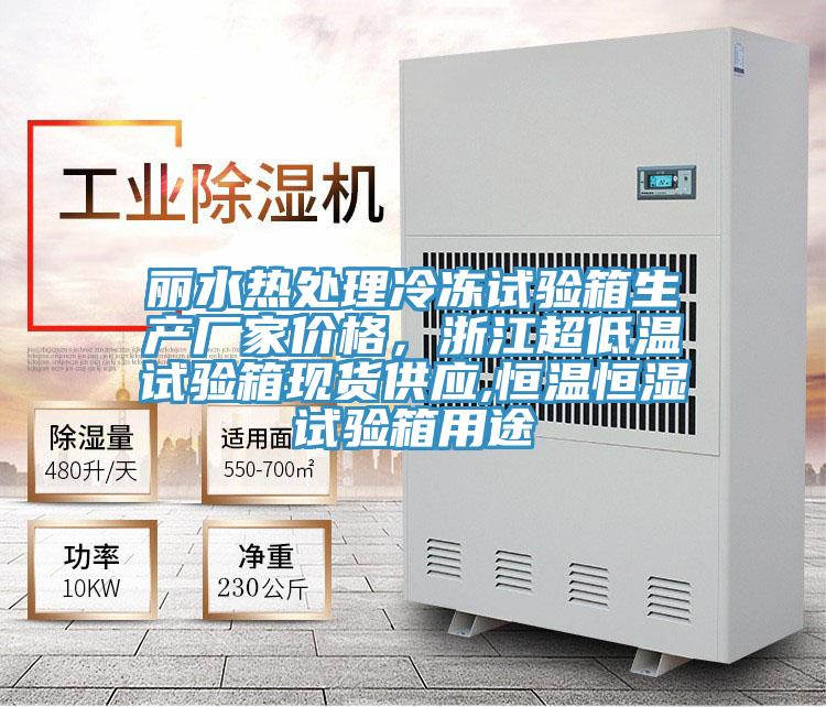 麗水熱處理冷凍試驗箱生產廠家價格，浙江超低溫試驗箱現貨供應,恒溫恒濕試驗箱用途
