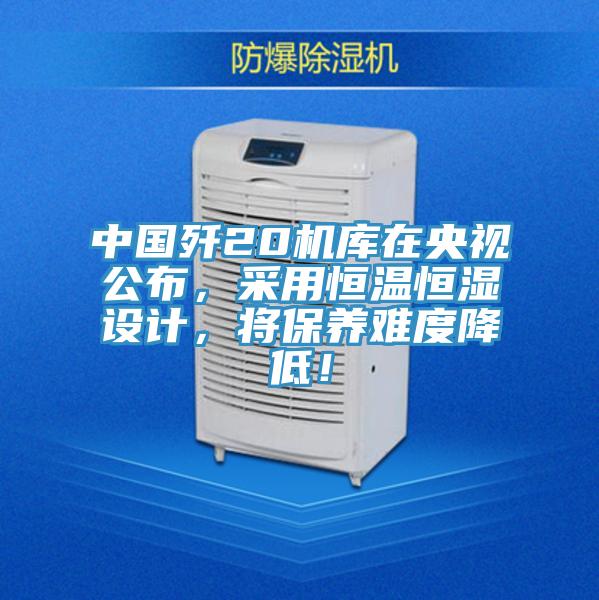 中國(guó)殲20機(jī)庫(kù)在央視公布，采用恒溫恒濕設(shè)計(jì)，將保養(yǎng)難度降低！