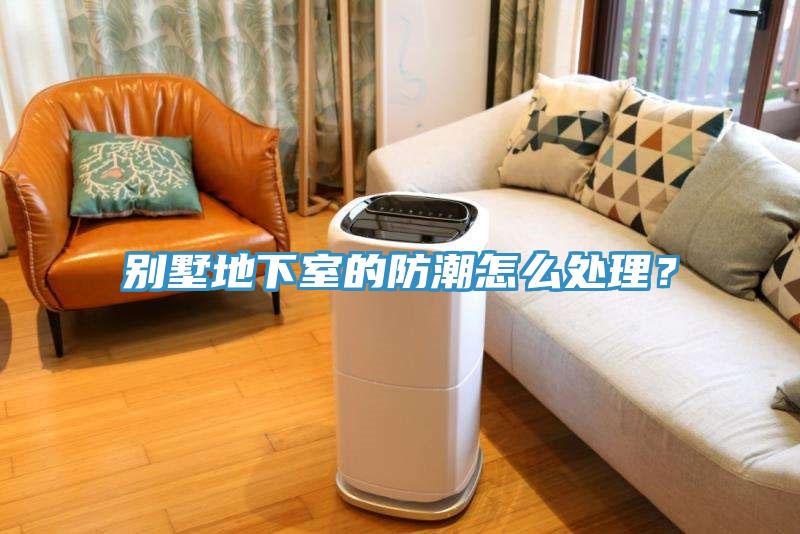 別墅地下室的防潮怎么處理？