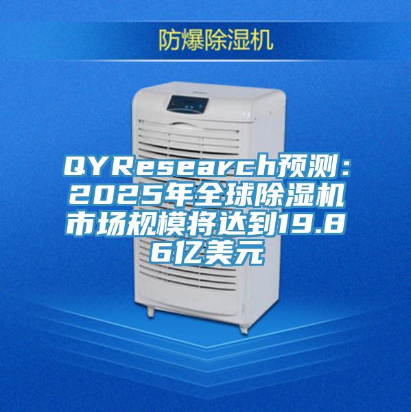 QYResearch預(yù)測：2025年全球除濕機市場規(guī)模將達到19.86億美元