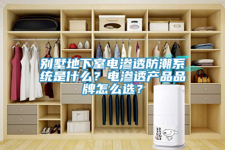 別墅地下室電滲透防潮系統(tǒng)是什么？電滲透產(chǎn)品品牌怎么選？