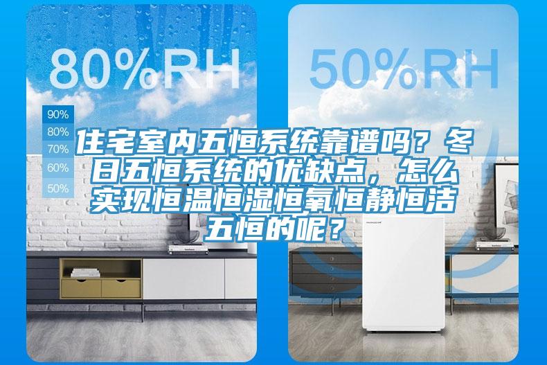住宅室內五恒系統靠譜嗎？冬日五恒系統的優缺點，怎么實現恒溫恒濕恒氧恒靜恒潔五恒的呢？
