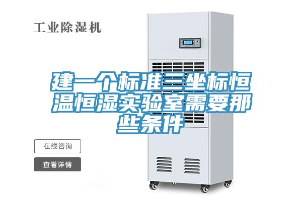 建一個(gè)標(biāo)準(zhǔn)三坐標(biāo)恒溫恒濕實(shí)驗(yàn)室需要那些條件