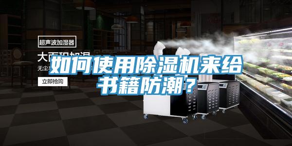 如何使用除濕機(jī)來給書籍防潮？