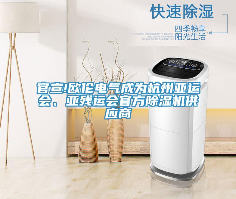 官宣!歐倫電氣成為杭州亞運會、亞殘運會官方除濕機供應商