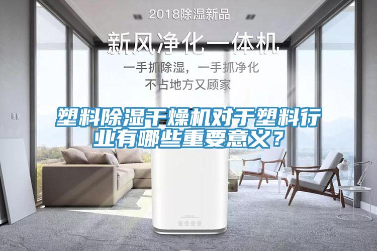 塑料除濕干燥機對于塑料行業有哪些重要意義？