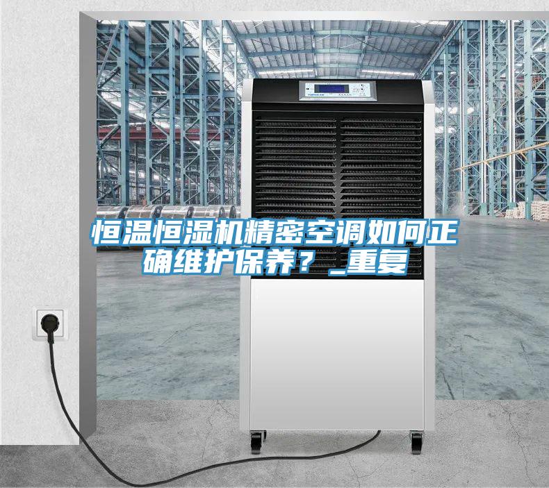 恒溫恒濕機精密空調如何正確維護保養？_重復