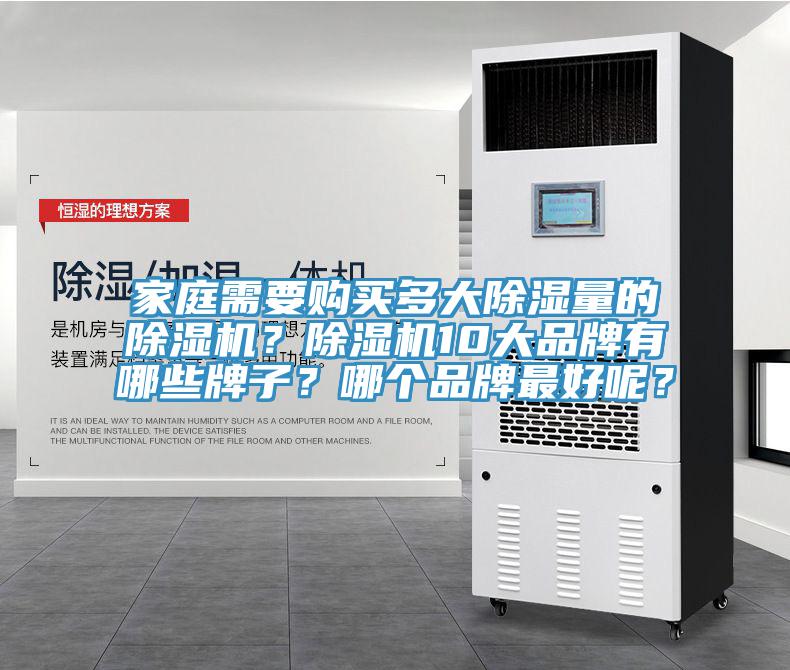 家庭需要購買多大除濕量的除濕機(jī)？除濕機(jī)10大品牌有哪些牌子？哪個品牌最好呢？