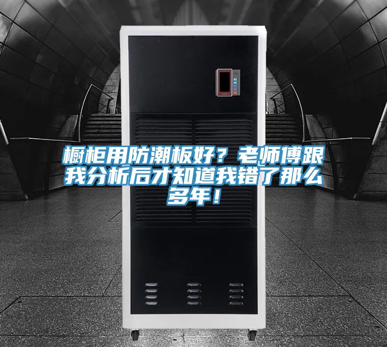 櫥柜用防潮板好？老師傅跟我分析后才知道我錯了那么多年！