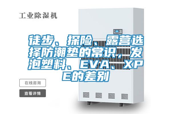 徒步、探險、露營選擇防潮墊的常識,發(fā)泡塑料、EVA、XPE的差別