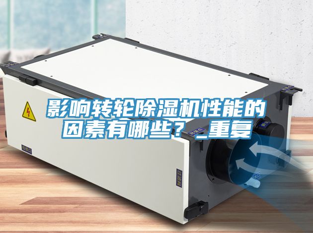 影響轉(zhuǎn)輪除濕機性能的因素有哪些?_重復(fù)