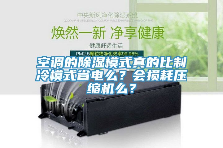 空調(diào)的除濕模式真的比制冷模式省電么?會損耗壓縮機么?