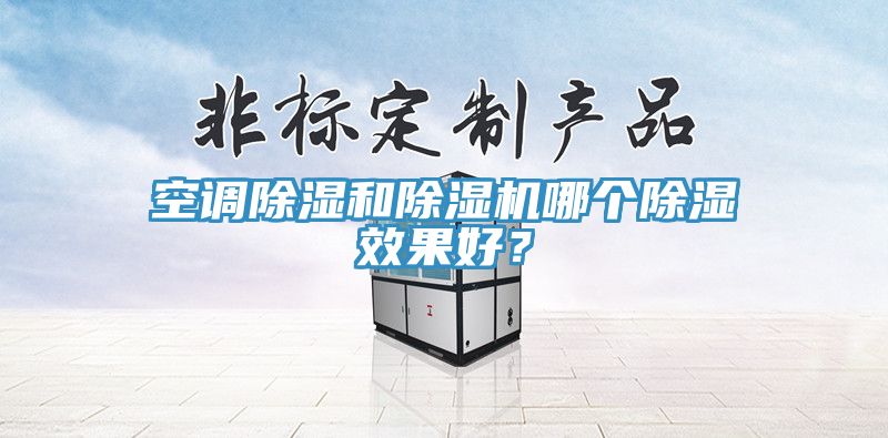 空調(diào)除濕和除濕機哪個除濕效果好?