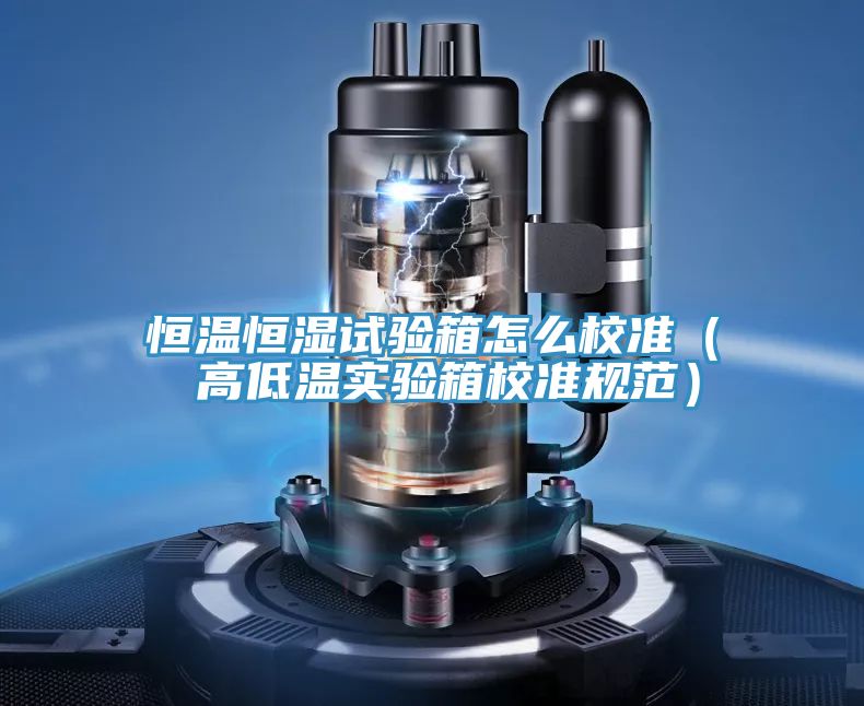 恒溫恒濕試驗(yàn)箱怎么校準(zhǔn)( 高低溫實(shí)驗(yàn)箱校準(zhǔn)規(guī)范)
