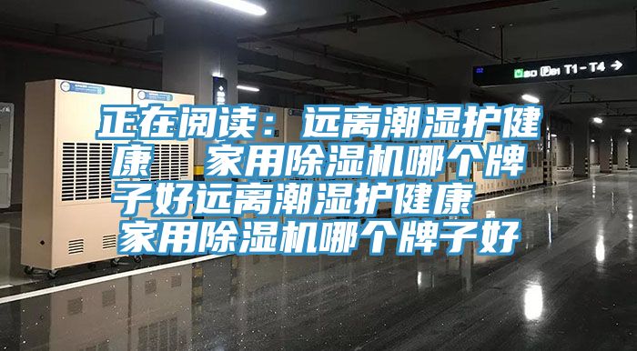正在閱讀:遠離潮濕護健康 家用除濕機哪個牌子好遠離潮濕護健康 家用除濕機哪個牌子好