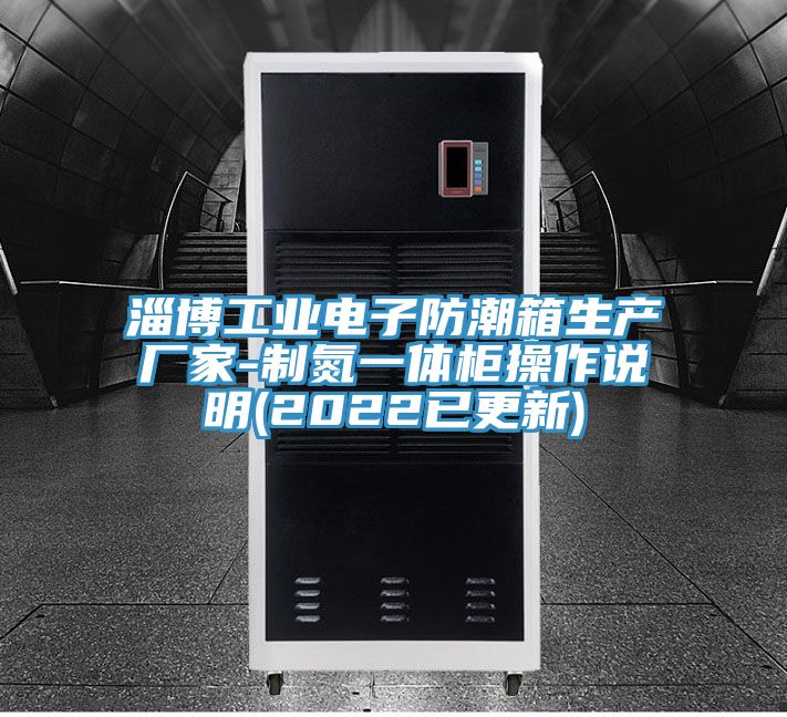 淄博工業電子防潮箱生產廠家-制氮一體柜操作說明(2022已更新)