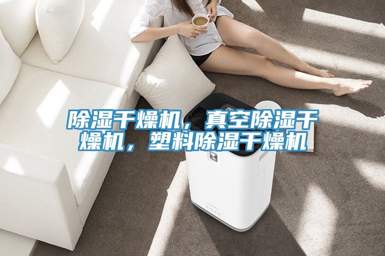 除濕干燥機,真空除濕干燥機,塑料除濕干燥機