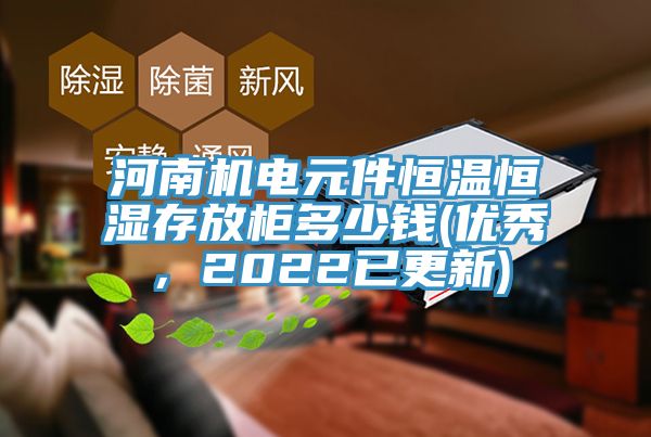 河南機(jī)電元件恒溫恒濕存放柜多少錢(優(yōu)秀,2022已更新)