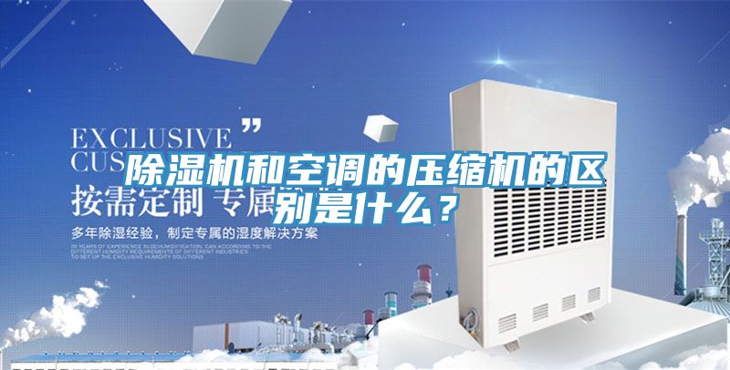 除濕機和空調的壓縮機的區別是什么？