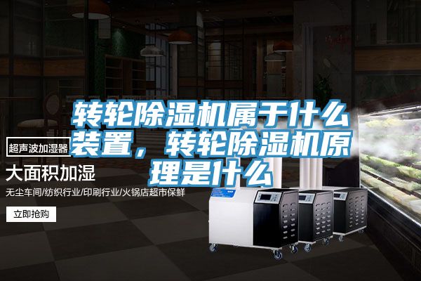 轉輪除濕機屬于什么裝置，轉輪除濕機原理是什么