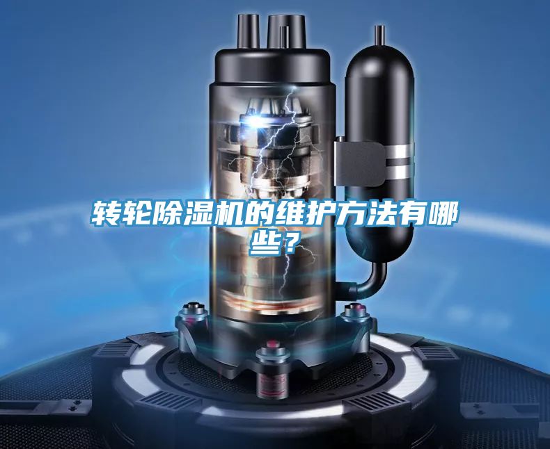 轉(zhuǎn)輪除濕機的維護(hù)方法有哪些？